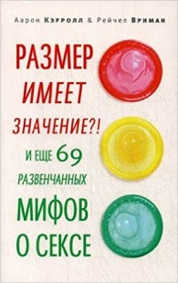 КНИГА РАЗМЕР ИМЕЕТ ЗНАЧЕНИЕ ?! И ЕЩЕ 69 РАЗВЕНЧАННЫХ МИФОВ О СЕКСЕ А. КЭРРОЛ Р. ВРИМАН